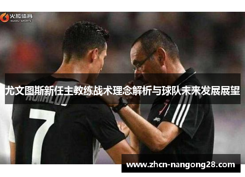尤文图斯新任主教练战术理念解析与球队未来发展展望