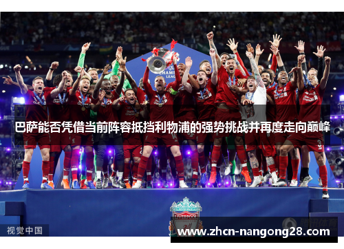 巴萨能否凭借当前阵容抵挡利物浦的强势挑战并再度走向巅峰