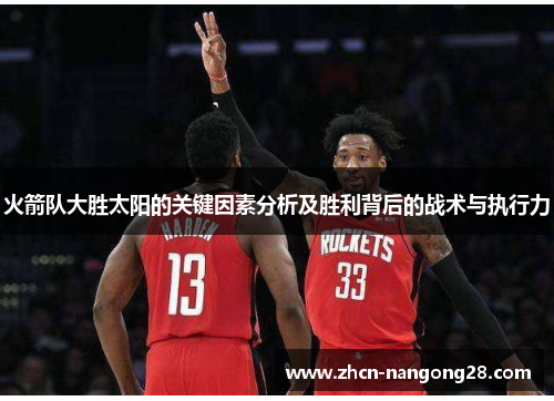 火箭队大胜太阳的关键因素分析及胜利背后的战术与执行力