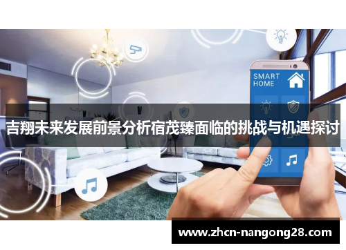 吉翔未来发展前景分析宿茂臻面临的挑战与机遇探讨
