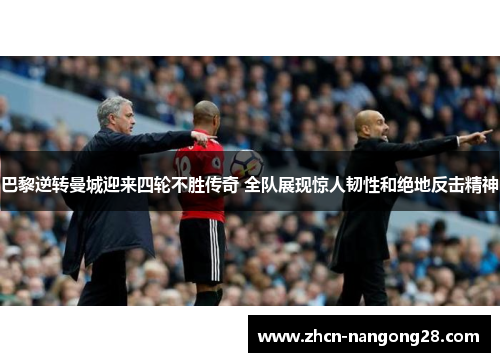 巴黎逆转曼城迎来四轮不胜传奇 全队展现惊人韧性和绝地反击精神