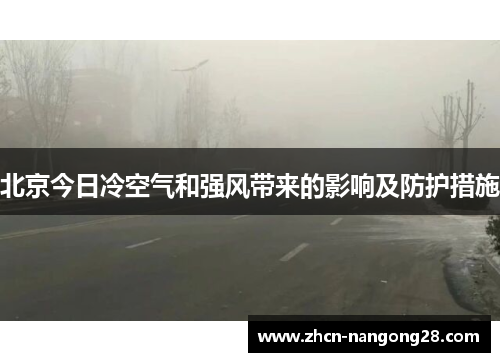 北京今日冷空气和强风带来的影响及防护措施