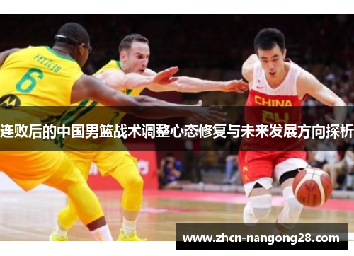 连败后的中国男篮战术调整心态修复与未来发展方向探析